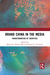 Brand China in the Media (Transformation of Identities) by Qing Cao, Doreen Wu, Keyan G. Tomaselli, 9781032089973