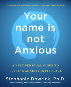 Your name is not Anxious (A Very Personal Guide to Putting Anxiety in Its Place) by Stephanie Dowrick, 9781250355171