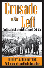 Crusade of the Left (The Lincoln Battalion in the Spanish Civil War) by Robert Rosenstone, 9781412809979