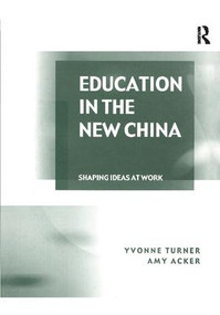 Education in the New China (Shaping Ideas at Work) by Yvonne Turner, Amy Acker, 9781138258273