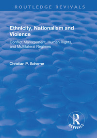 Ethnicity, Nationalism and Violence (Conflict Management, Human Rights, and Multilateral Regimes) by Christian P. Scherrer, 9781138722101
