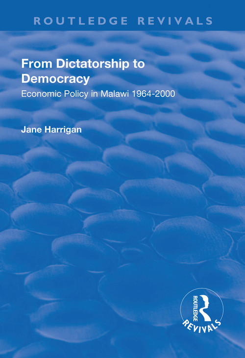 From Dictatorship to Democracy (Economic Policy in Malawi 1964-2000) by Jane Harrigan, 9781138635036