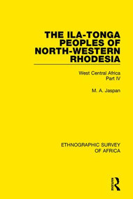 The Ila-Tonga Peoples of North-Western Rhodesia (West Central Africa Part IV) - 9781138235458 by M. A. Jaspan, 9781138235458