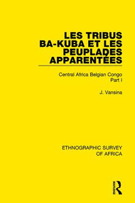 Les Tribus Ba-Kuba et les Peuplades Apparentées (Central Africa Belgian Congo Part I) - 9781138240971 by Jan Vansina, 9781138240971