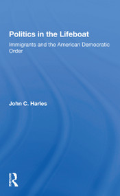Politics In The Lifeboat (Immigrants And The American Democratic Order) - 9780367299156 by John C. Harles, 9780367299156