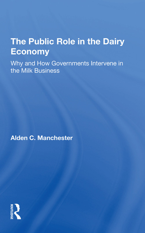 The Public Role In The Dairy Economy (Why And How Governments Intervene In The Milk Business) by Alden C Manchester, 9780367310868