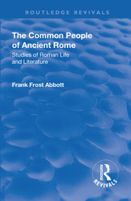 Revival: The Common People of Ancient Rome (1911) (Studies of Roman Life and Literature) by Frank Frost Abbott, 9781138567702