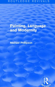 Routledge Revivals: Painting, Language and Modernity (1985) by Michael Phillipson, 9781138281905