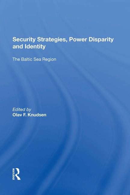Security Strategies, Power Disparity and Identity (The Baltic Sea Region) by Olav F. Knudsen, 9781138620490
