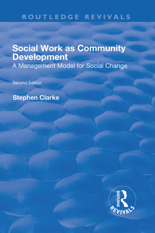 Social Work as Community Development (A Management Model for Social Change) by Stephen Clarke, 9781138728073