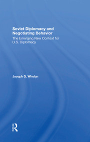 Soviet Diplomacy And Negotiating Behavior (The Emerging New Context For U.s. Diplomacy) by Joseph G. Whelan, 9780367303648