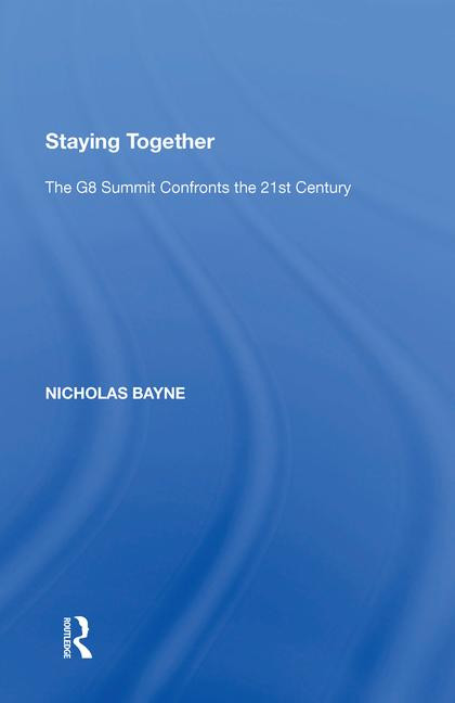 Staying Together (The G8 Summit Confronts the 21st Century) by Nicholas Bayne, 9781138620667
