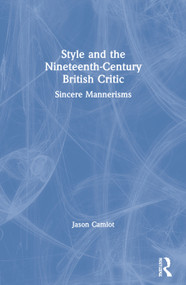 Style and the Nineteenth-Century British Critic (Sincere Mannerisms) by Jason Camlot, 9781138620704