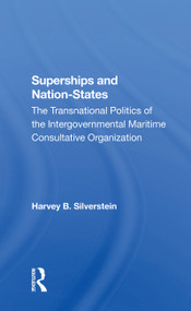Superships And Nationstates (The Transnational Politics Of The Intergovernmental Maritime Consultative Organization) by Harvey B Silverstein, 9780367304669
