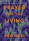 Prayer for the Living by Ben Okri, 9781617758638