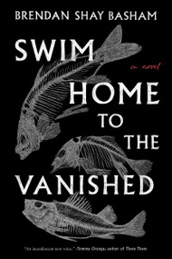 Swim Home to the Vanished (A Novel) - 9780063241091 by Brendan Shay Basham, 9780063241091