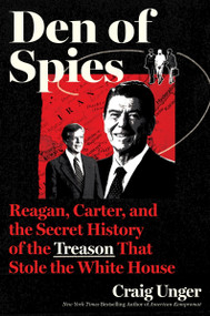 Den of Spies (Reagan, Carter, and the Secret History of the Treason That Stole the White House) - 9780063330603 by Craig Unger, 9780063330603