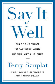 Say It Well (Find Your Voice, Speak Your Mind, Inspire Any Audience) by Terry Szuplat, 9780063337718