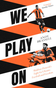 We Play On (Shakhtar Donetsk's Fight for Ukraine, Football and Freedom) - 9781472148087 by Andy Brassell, 9781472148087