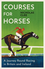 Courses for Horses (A Journey Round the Racecourses of Great Britain and Ireland) by Nicholas Clee, 9781474618427