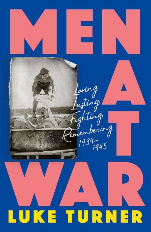 Men At War (Loving, Lusting, Fighting, Remembering 1939-1945) - 9781474618878 by Luke Turner, 9781474618878