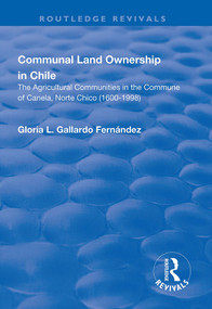 Communal Land Ownership in Chile (The Agricultural Communities in the Commune of Canela, Norte Chico (1600-1998)) - 9781138718296 by Gloria L. Gallardo Fernandez, 9781138718296