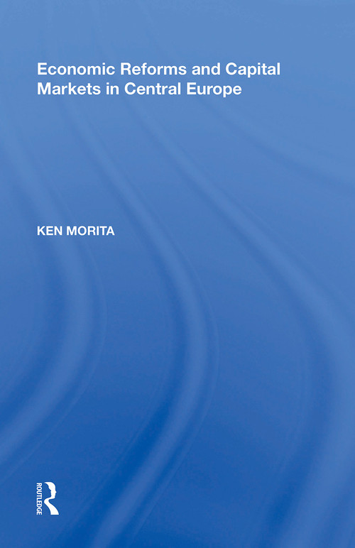 Economic Reforms and Capital Markets in Central Europe by Ken Morita, 9781138356832