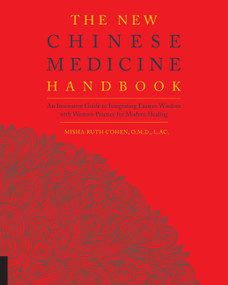 The New Chinese Medicine Handbook (An Innovative Guide to Integrating Eastern Wisdom with Western Practice for Modern Healing) by Misha Ruth Cohen, 9781592336937