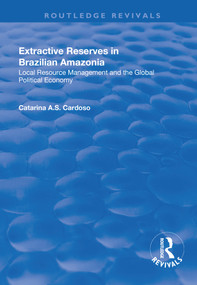 Extractive Reserves in Brazilian Amazonia (Local Resource Management and the Global Political Economy) - 9781138737822 by Catarina A.S. Cardoso, 9781138737822
