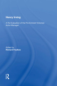 Henry Irving (A Re-Evaluation of the Pre-Eminent Victorian Actor-Manager) by Richard Foulkes, 9781138619920