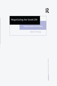 Negotiating the Good Life (Aristotle and the Civil Society) by Mark A. Young, 9781138262836