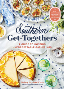Southern Get-Togethers (A Guide to Hosting Unforgettable Gatherings-Plus Entertaining Inspiration, Tips, and 100+ Recipes) by Kelsey Barnard Clark, Antonis Achilleos, 9781797225654