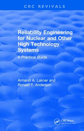 Reliability Engineering for Nuclear and Other High Technology Systems (1985) (A practical guide) by A.A. Lakner, R.T. Anderson, 9781138561731