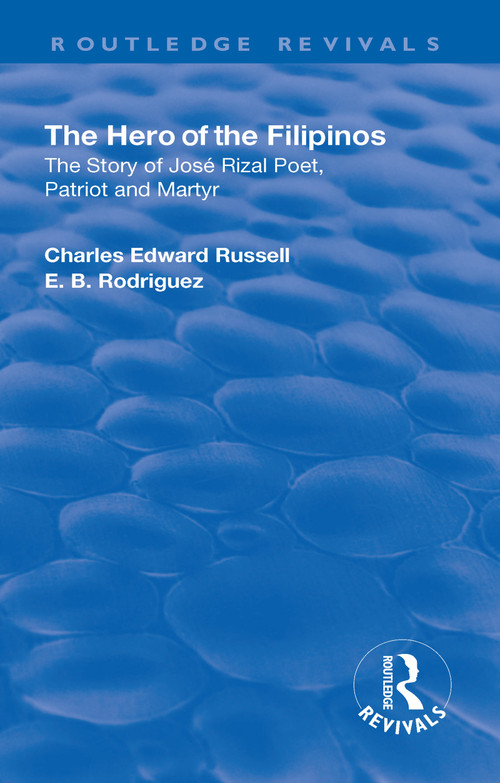 Revival: The Hero of the Filipinos (1924) (The Story of Jose Rizal: Poet, Patriot and Martyr) by Charles Edward Russell, E. B. Rodriguez, 9781138568617