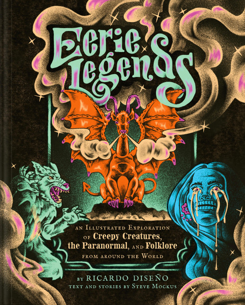 Eerie Legends (An Illustrated Exploration of Creepy Creatures, the Paranormal, and Folklore from around the World) by Ricardo Diseño, Steve Mockus, 9781797229393