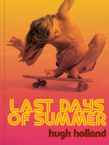 Last Days of Summer (California Skateboarding Archive 1975-1978) by Hugh Holland, Shepard Fairey, Nick Owchar, 9781797232317
