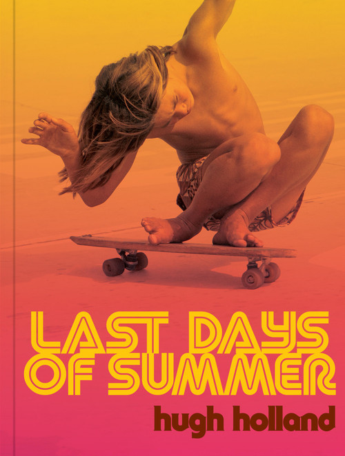 Last Days of Summer (California Skateboarding Archive 1975-1978) by Hugh Holland, Shepard Fairey, Nick Owchar, 9781797232317