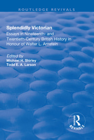 Splendidly Victorian (Essays in Nineteenth- and Twentieth-Century British History in Honour of Walter L. Arnstein) - 9781138702813 by Michael Shirley, Todd Larson, 9781138702813