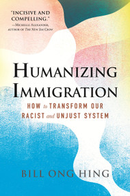 Humanizing Immigration (How to Transform Our Racist and Unjust System) - 9780807016459 by Bill Ong Hing, 9780807016459