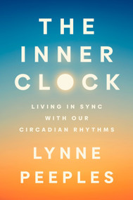 The Inner Clock (Living in Sync with Our Circadian Rhythms) by Lynne Peeples, 9780593538906