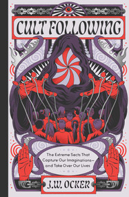 Cult Following (The Extreme Sects That Capture Our Imaginations-and Take Over Our Lives) by J. W. Ocker, 9781683694120