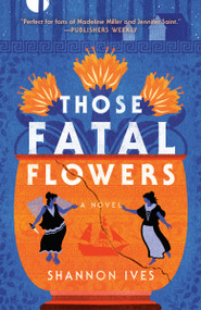 Those Fatal Flowers (A Novel) by Shannon Ives, 9780593725306