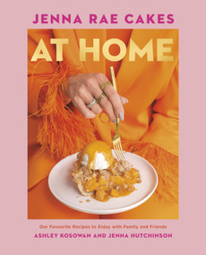 Jenna Rae Cakes at Home (Our Favourite Recipes to Enjoy with Family and Friends) by Ashley Kosowan, Jenna Hutchinson, 9780735244269