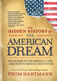 The Hidden History of the American Dream (The Demise of the Middle Class-and How to Rescue Our Future) by Thom Hartmann, 9781523007288