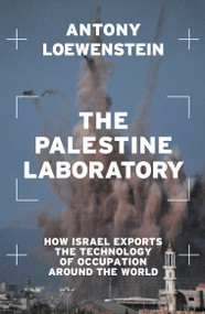 The Palestine Laboratory (How Israel Exports the Technology of Occupation Around the World) - 9781839762093 by Antony Loewenstein, 9781839762093