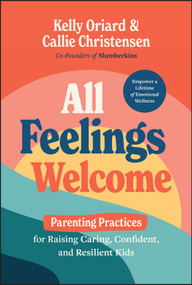 All Feelings Welcome (Parenting Practices for Raising Caring, Confident, and Resilient Kids) by Kelly Oriard, Callie Christensen, 9781394220588