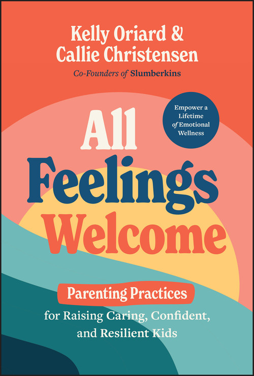 All Feelings Welcome (Parenting Practices for Raising Caring, Confident, and Resilient Kids) by Kelly Oriard, Callie Christensen, 9781394220588