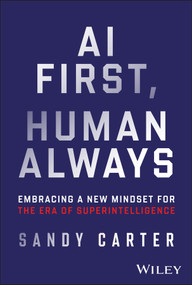 AI First, Human Always (Embracing a New Mindset for the Era of Superintelligence) by Sandy Carter, 9781394189823