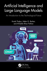 Artificial Intelligence and Large Language Models (An Introduction to the Technological Future) by Kutub Thakur, Helen G. Barker, Al-Sakib Khan Pathan, 9781032754802