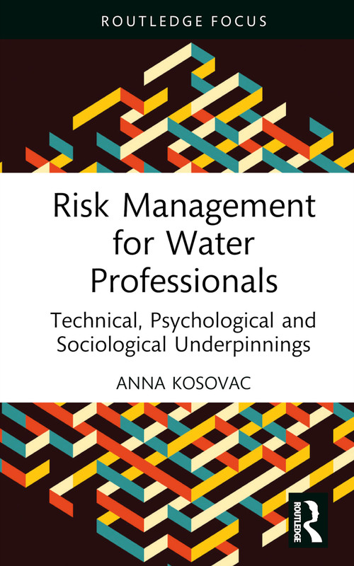 Risk Management for Water Professionals (Technical, Psychological and Sociological Underpinnings) by Anna Kosovac, 9781032556598